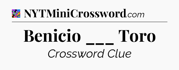 Benicio ___ Toro Crossword Clue