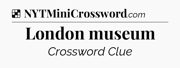 Solution: London museum - NYT Crossword