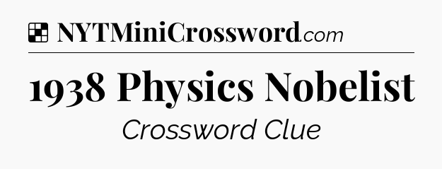 Solution: 1938 Physics Nobelist - NYT Crossword