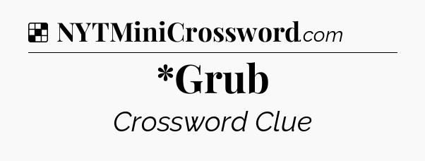 Solution: *Grub - NYT Crossword
