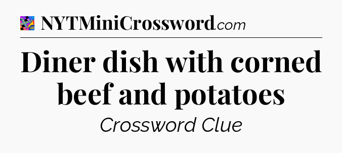 Diner dish with corned beef and potatoes Crossword Clue