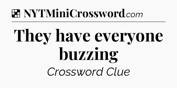 Solution: They have everyone buzzing - NYT Crossword