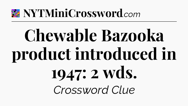 Chewable Bazooka product introduced in 1947: 2 wds Crossword Clue