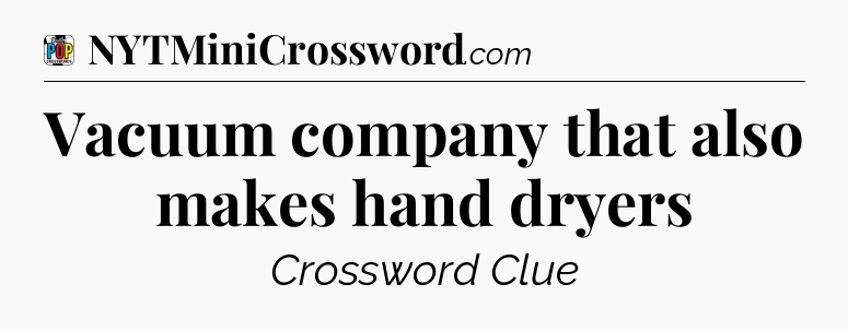 Vacuum company that also makes hand dryers Crossword Clue