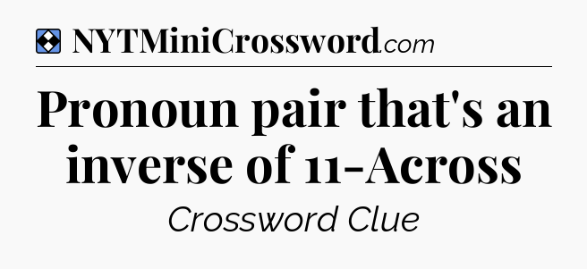 Solution: Pronoun pair that's an inverse of 11-Across - NYT Mini Crossword
