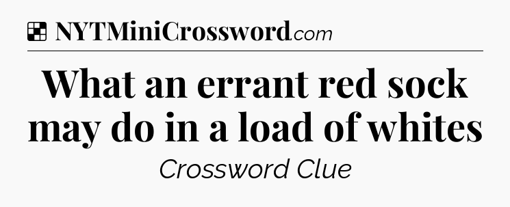 Solution: What an errant red sock may do in a load of whites - NYT Crossword