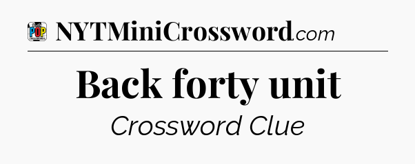 Back forty unit Crossword Clue