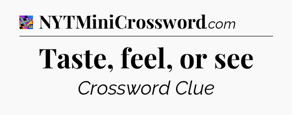 Taste, feel, or see Crossword Clue