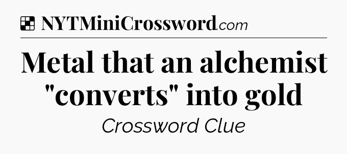 Solution: Metal that an alchemist 