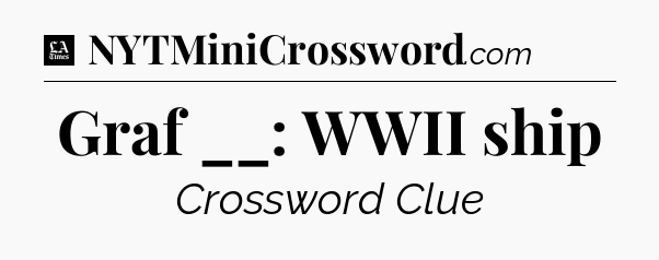 Graf __: WWII ship - LA Times Crossword