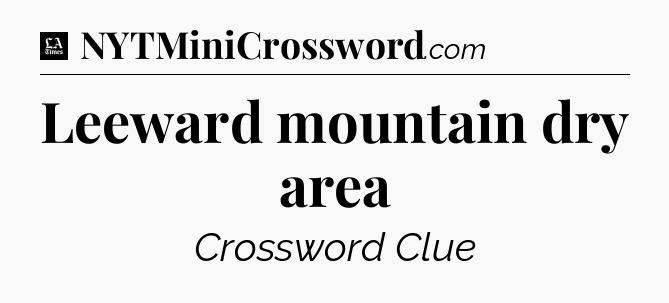 Leeward mountain dry area - LA Times Crossword