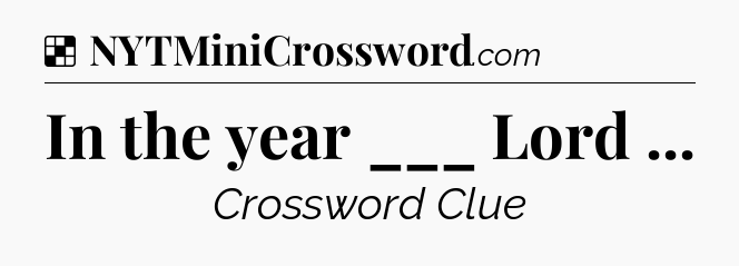 Solution: In the year ___ Lord  - NYT Crossword