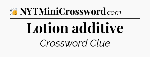 Lotion additive - 7 Little Words