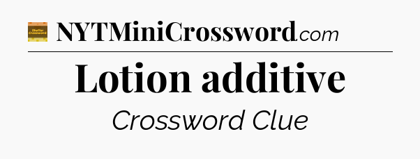 Lotion additive crossword clue Eugene Sheffer