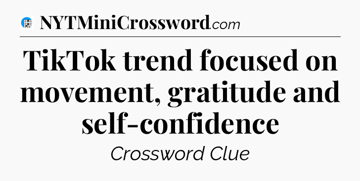 TikTok trend focused on movement, gratitude and self-confidence Crossword Clue