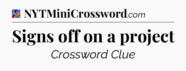 Signs off on a project Crossword Clue