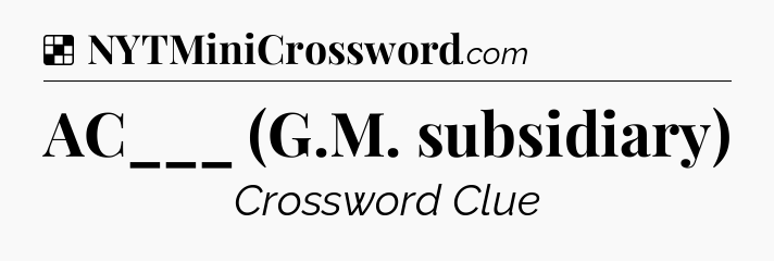 Solution: AC___ (G.M. subsidiary) - NYT Crossword