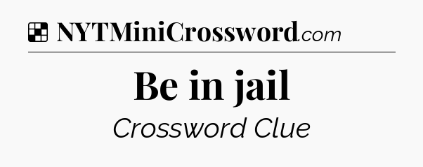Solution: Be in jail - NYT Crossword