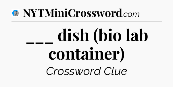 ___ dish (bio lab container) Crossword Clue