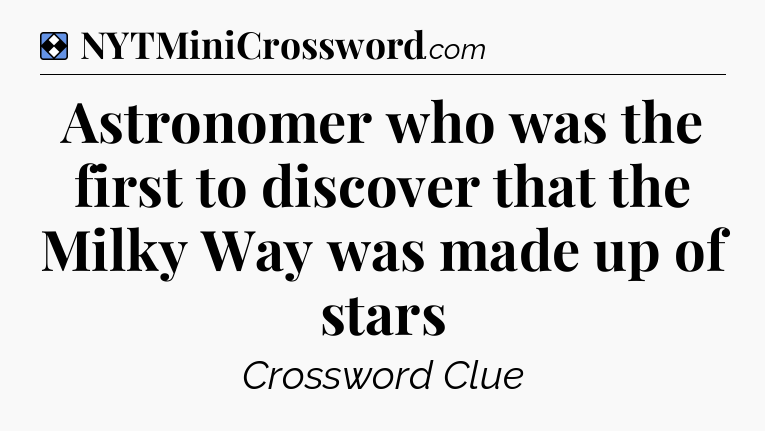 Solution: Astronomer who was the first to discover that the Milky Way was made up of stars - NYT Mini Crossword