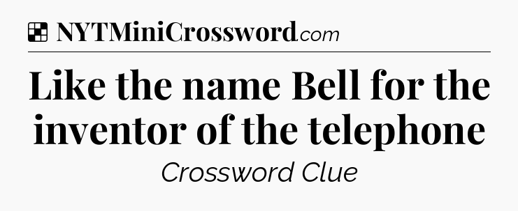 Solution: Like the name Bell for the inventor of the telephone - NYT Crossword