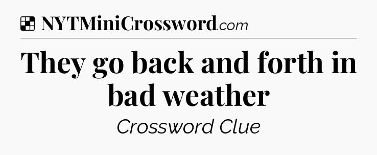 Solution: They go back and forth in bad weather - NYT Crossword