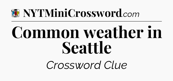 Common weather in Seattle Crossword Clue