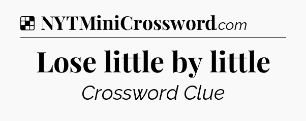 Solution: Lose little by little - NYT Crossword