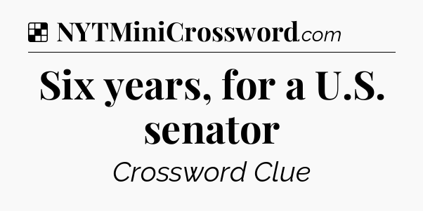 Solution: Six years, for a U.S. senator - NYT Crossword