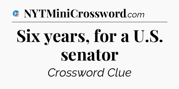 Six years, for a U.S. senator Crossword Clue