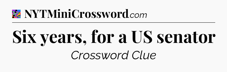 Six years, for a US senator Crossword Clue