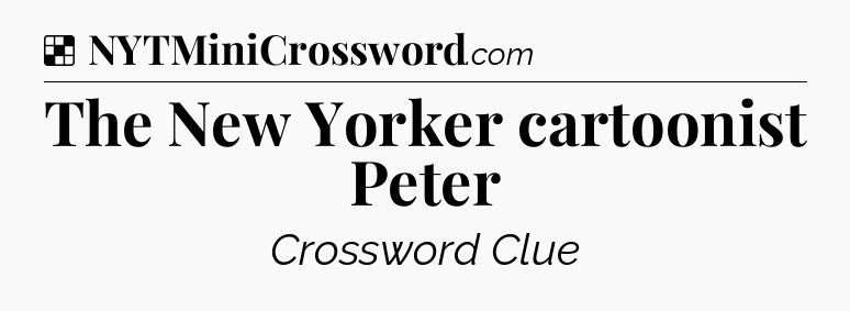 Solution: The New Yorker cartoonist Peter - NYT Crossword