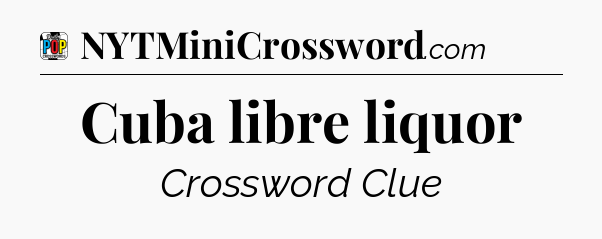 Cuba libre liquor Crossword Clue