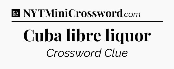 Cuba libre liquor - LA Times Crossword