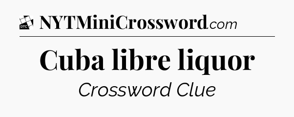 Cuba libre liquor - Daily Themed Classic Crossword