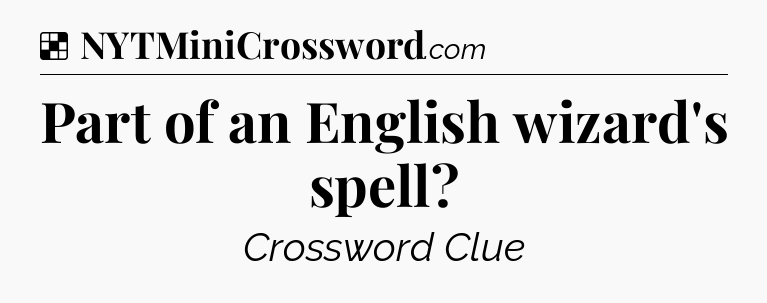 Solution: Part of an English wizard's spell - NYT Crossword