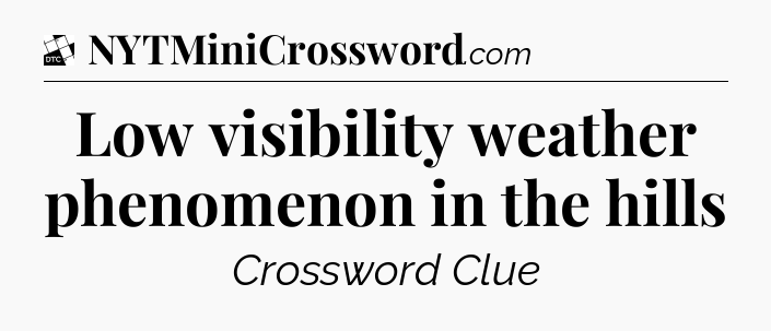 Low visibility weather phenomenon in the hills - Daily Themed Classic Crossword