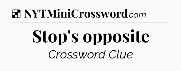 Stop's opposite NYT Crossword