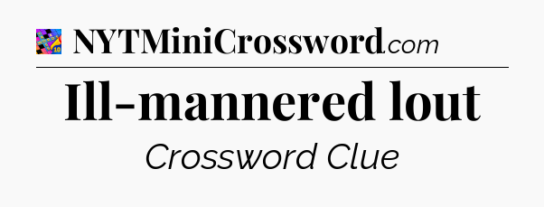 Ill-mannered lout Crossword Clue