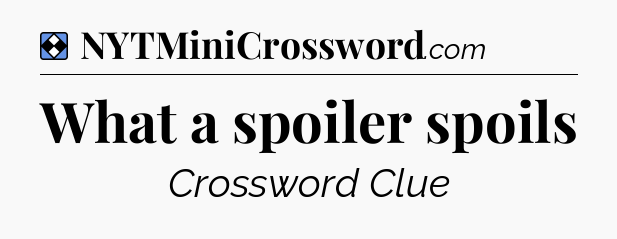 Solution: What a spoiler spoils - NYT Mini Crossword