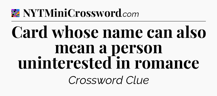 Card whose name can also mean a person uninterested in romance Crossword Clue