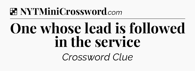 Solution: One whose lead is followed in the service - NYT Crossword