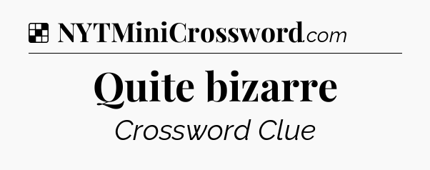 Solution: Quite bizarre - NYT Crossword