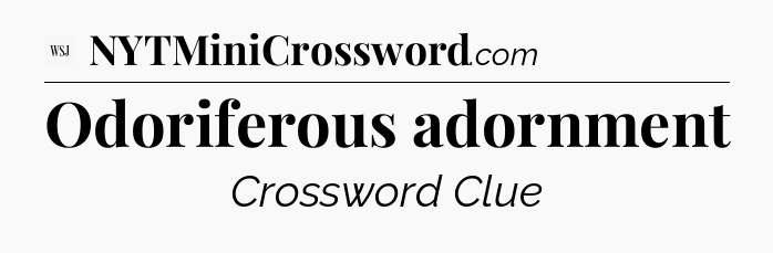 Odoriferous adornment - WSJ Crossword