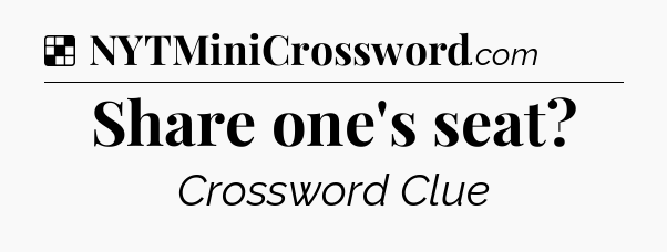 Solution: Share one's seat - NYT Crossword