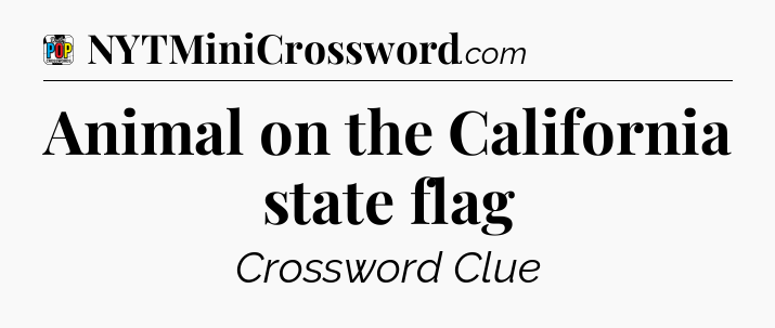 Animal on the California state flag Crossword Clue