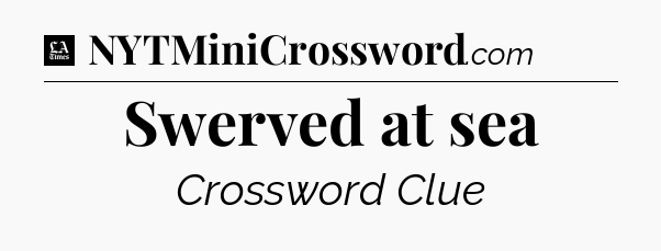 Swerved at sea - LA Times Crossword