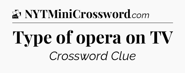 Type of opera on TV - Daily Themed Classic Crossword