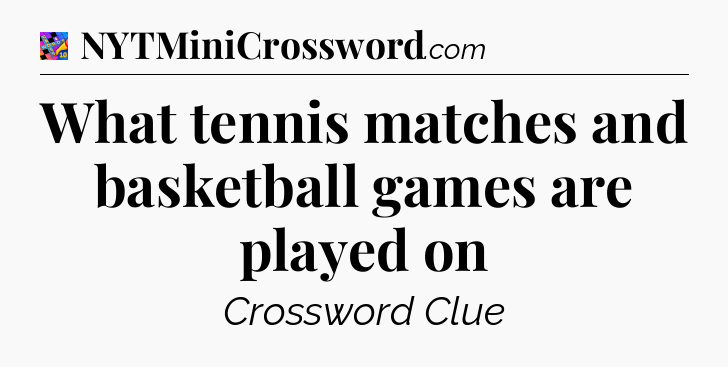 What tennis matches and basketball games are played on Crossword Clue
