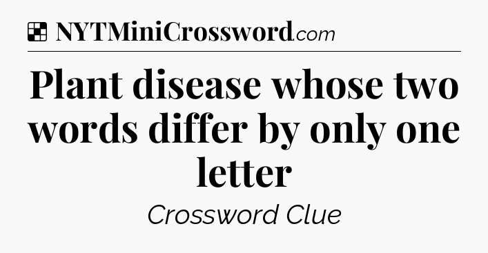 Solution: Plant disease whose two words differ by only one letter - NYT Crossword